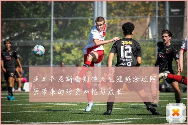 亚库乔尼斯告别热火生涯感谢迈阿密带来的珍贵回忆与成长
